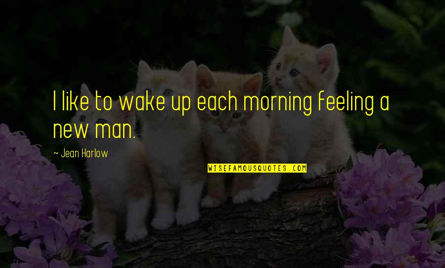 I'm A New Man Quotes By Jean Harlow: I like to wake up each morning feeling