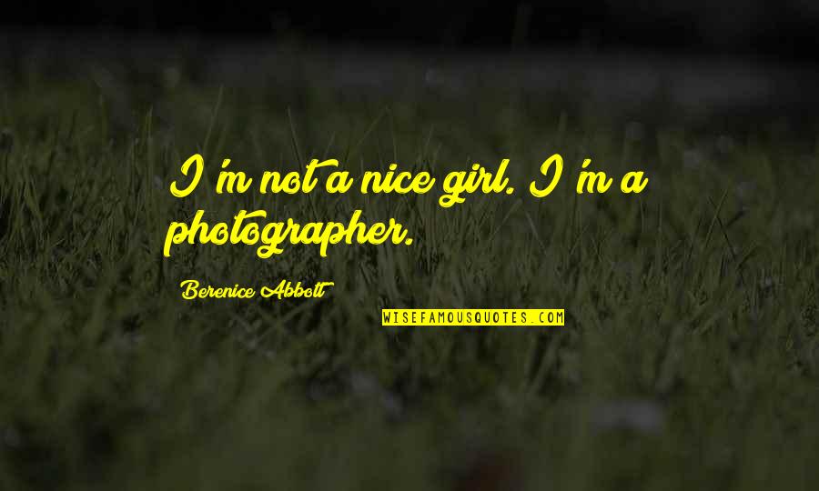 I'm A Nice Girl Quotes By Berenice Abbott: I'm not a nice girl. I'm a photographer.