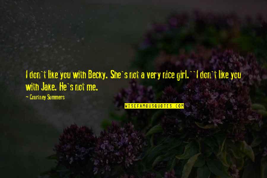 I'm A Nice Girl Quotes By Courtney Summers: I don't like you with Becky. She's not I'm A Nice Girl Quotes By Courtney Summers: I don't like you with Becky. She's not