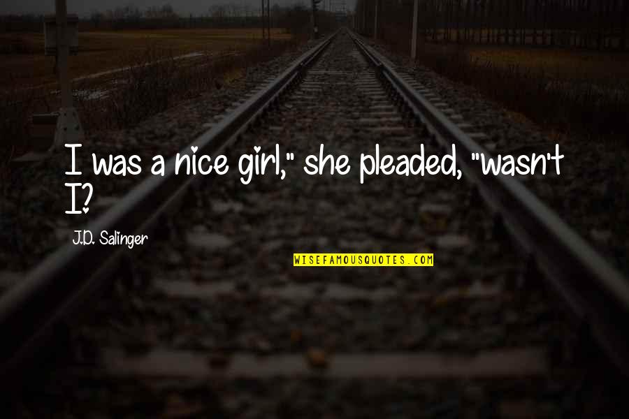 I'm A Nice Girl Quotes By J.D. Salinger: I was a nice girl," she pleaded, "wasn't