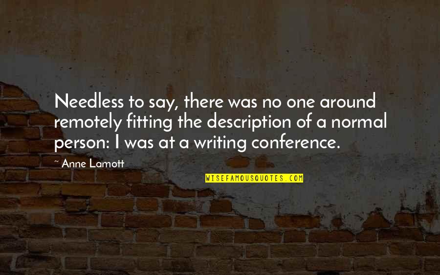 I'm A Normal Person Quotes By Anne Lamott: Needless to say, there was no one around