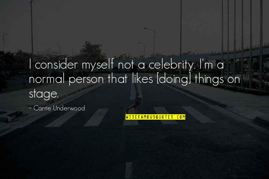 I'm A Normal Person Quotes By Carrie Underwood: I consider myself not a celebrity. I'm a