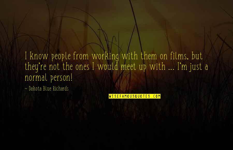I'm A Normal Person Quotes By Dakota Blue Richards: I know people from working with them on