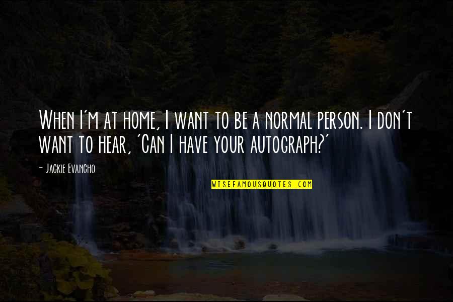 I'm A Normal Person Quotes By Jackie Evancho: When I'm at home, I want to be