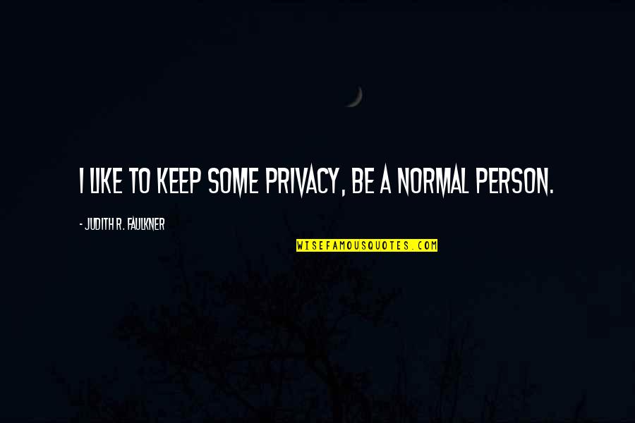 I'm A Normal Person Quotes By Judith R. Faulkner: I like to keep some privacy, be a