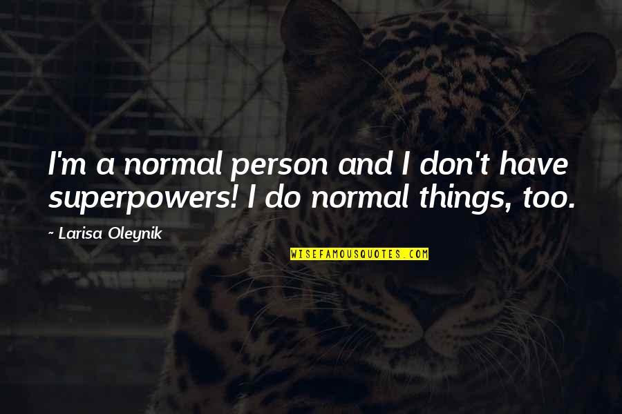 I'm A Normal Person Quotes By Larisa Oleynik: I'm a normal person and I don't have