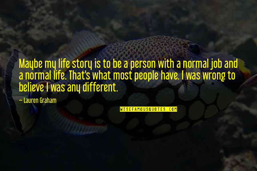 I'm A Normal Person Quotes By Lauren Graham: Maybe my life story is to be a