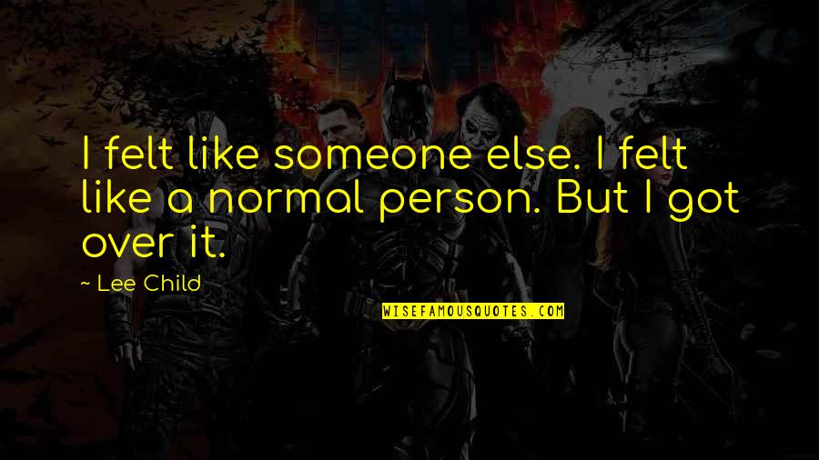 I'm A Normal Person Quotes By Lee Child: I felt like someone else. I felt like