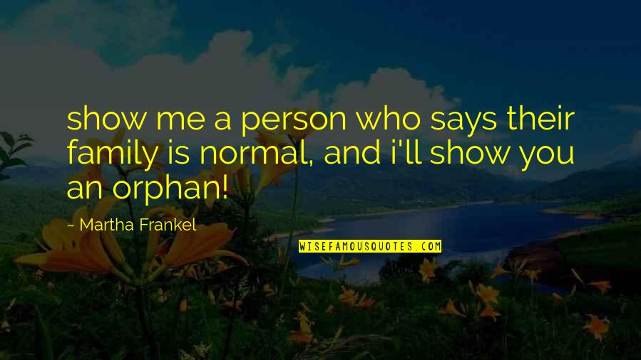 I'm A Normal Person Quotes By Martha Frankel: show me a person who says their family