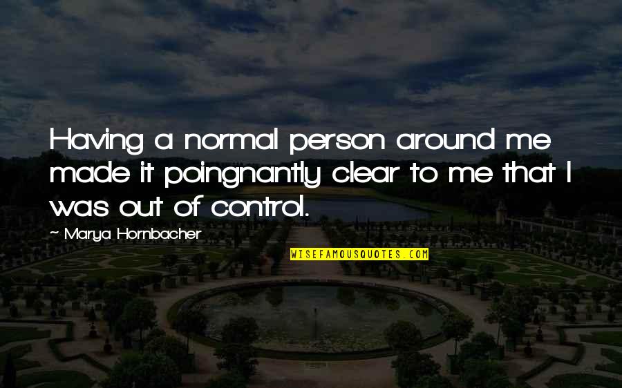 I'm A Normal Person Quotes By Marya Hornbacher: Having a normal person around me made it