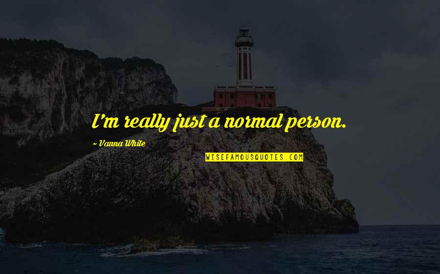 I'm A Normal Person Quotes By Vanna White: I'm really just a normal person.