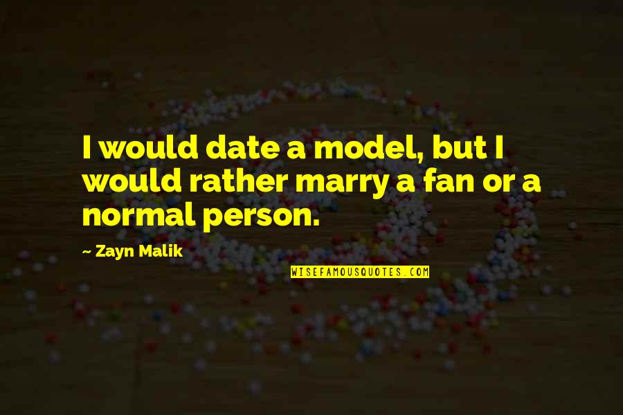 I'm A Normal Person Quotes By Zayn Malik: I would date a model, but I would