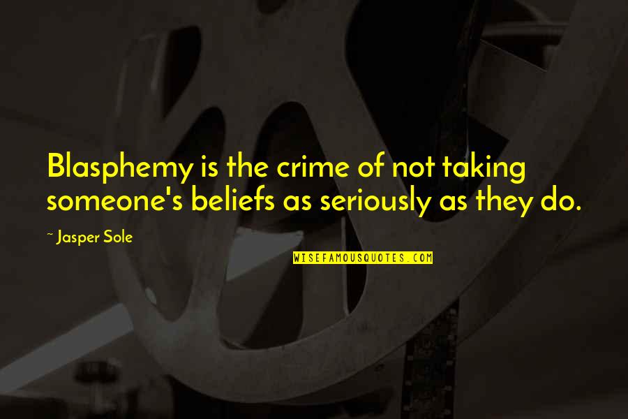 Im A Nurse Quotes By Jasper Sole: Blasphemy is the crime of not taking someone's