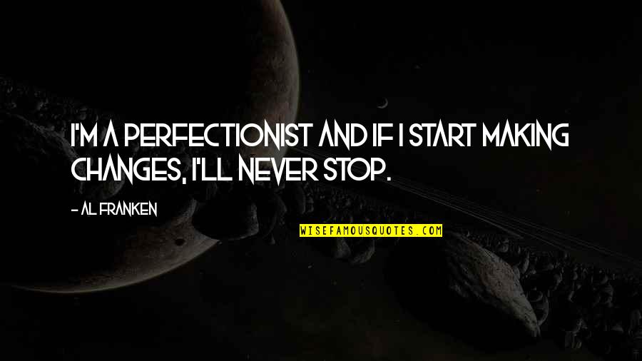 I'm A Perfectionist Quotes By Al Franken: I'm a perfectionist and if I start making