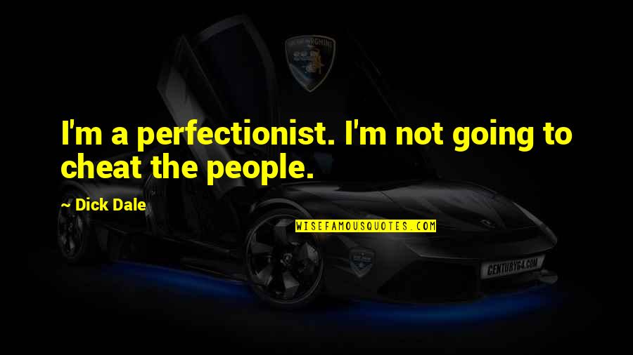 I'm A Perfectionist Quotes By Dick Dale: I'm a perfectionist. I'm not going to cheat