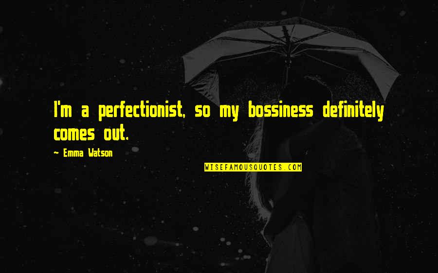 I'm A Perfectionist Quotes By Emma Watson: I'm a perfectionist, so my bossiness definitely comes