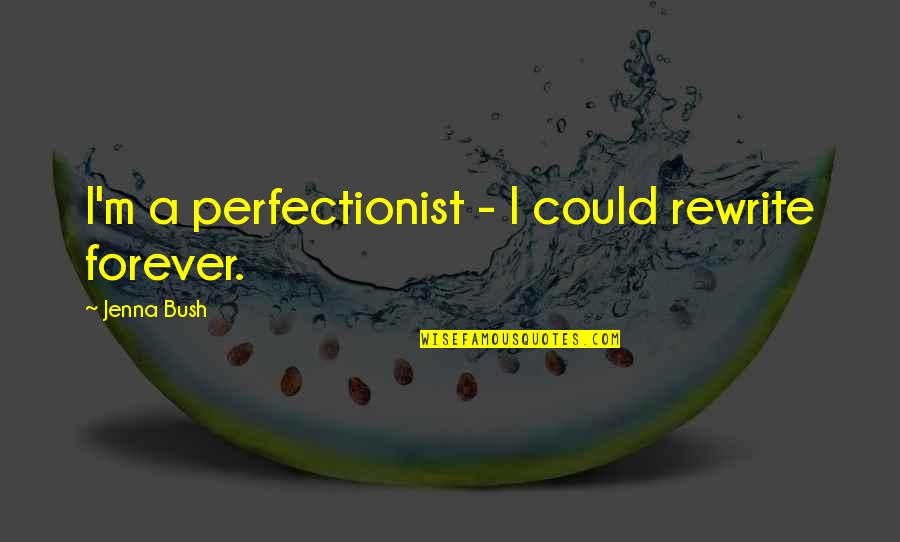 I'm A Perfectionist Quotes By Jenna Bush: I'm a perfectionist - I could rewrite forever.