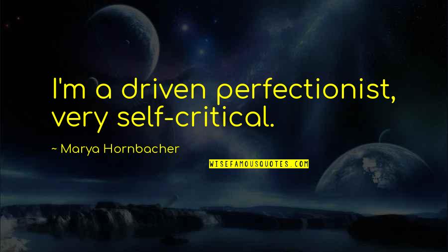 I'm A Perfectionist Quotes By Marya Hornbacher: I'm a driven perfectionist, very self-critical.