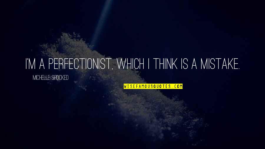 I'm A Perfectionist Quotes By Michelle Shocked: I'm a perfectionist, which I think is a