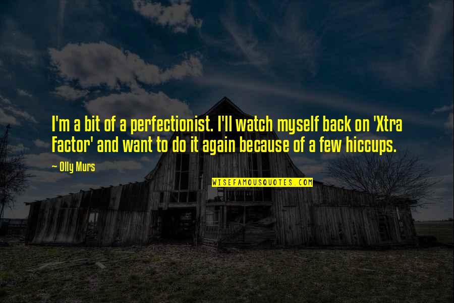 I'm A Perfectionist Quotes By Olly Murs: I'm a bit of a perfectionist. I'll watch