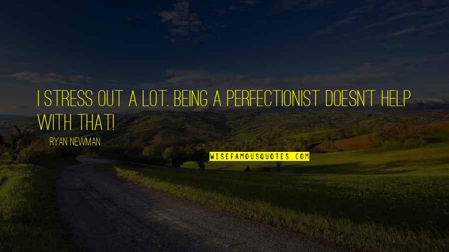I'm A Perfectionist Quotes By Ryan Newman: I stress out a lot. Being a perfectionist