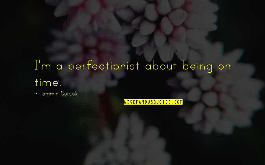 I'm A Perfectionist Quotes By Tammin Sursok: I'm a perfectionist about being on time.