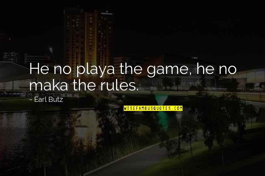 I'm A Playa Quotes By Earl Butz: He no playa the game, he no maka