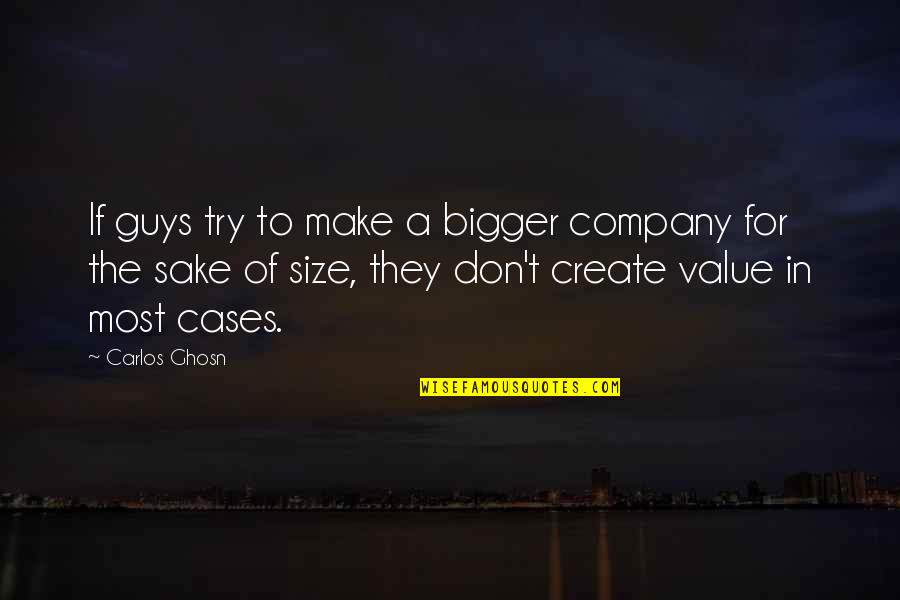 I'm A Plus Size Quotes By Carlos Ghosn: If guys try to make a bigger company