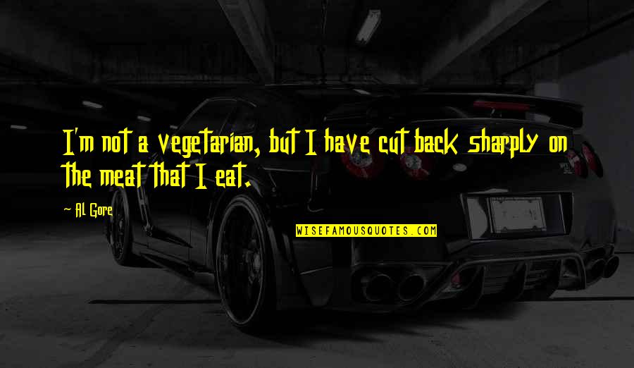 Im A Potato Quotes By Al Gore: I'm not a vegetarian, but I have cut