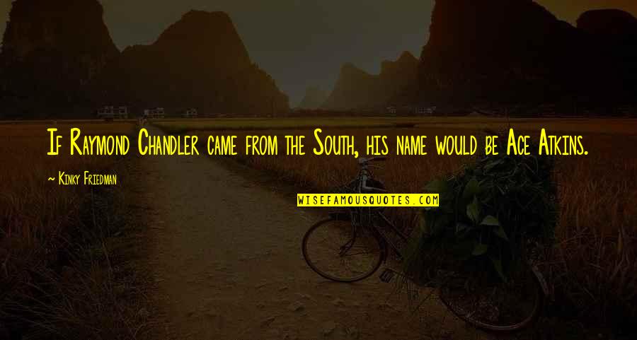 Im A Potato Quotes By Kinky Friedman: If Raymond Chandler came from the South, his