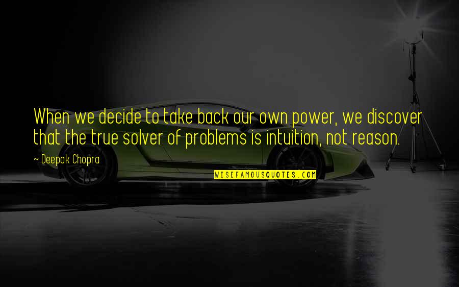 I'm A Problem Solver Quotes By Deepak Chopra: When we decide to take back our own