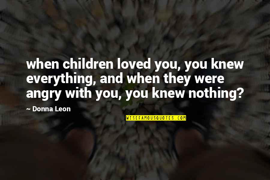 I'm A Protective Girlfriend Quotes By Donna Leon: when children loved you, you knew everything, and I'm A Protective Girlfriend Quotes By Donna Leon: when children loved you, you knew everything, and
