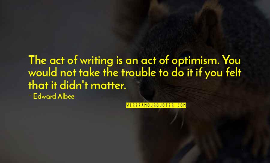 I'm A Protective Girlfriend Quotes By Edward Albee: The act of writing is an act of I'm A Protective Girlfriend Quotes By Edward Albee: The act of writing is an act of