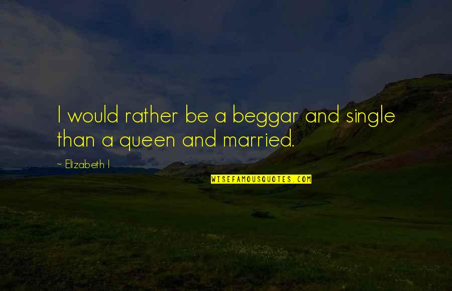 I'm A Queen Quotes By Elizabeth I: I would rather be a beggar and single
