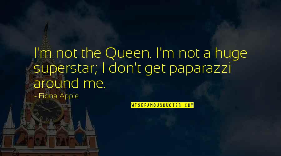 I'm A Queen Quotes By Fiona Apple: I'm not the Queen. I'm not a huge