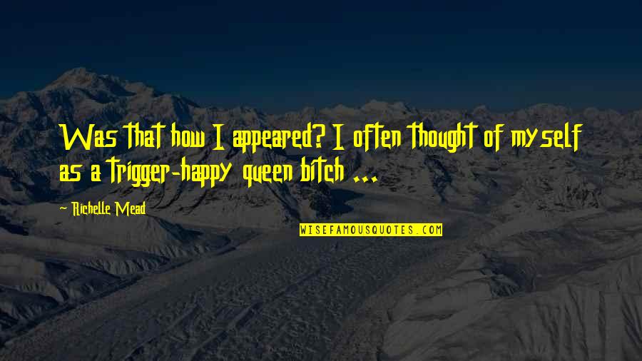 I'm A Queen Quotes By Richelle Mead: Was that how I appeared? I often thought