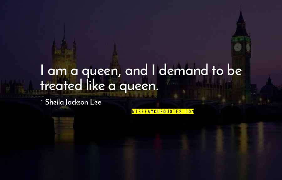 I'm A Queen Quotes By Sheila Jackson Lee: I am a queen, and I demand to