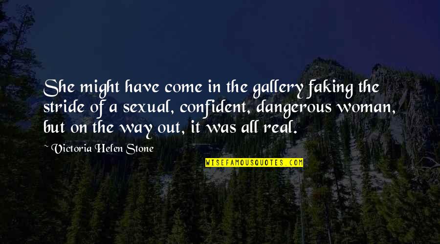 I'm A Real Woman Quotes By Victoria Helen Stone: She might have come in the gallery faking