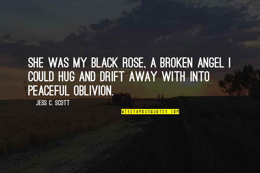 I'm A Rose Quotes By Jess C. Scott: She was my black rose, a broken angel