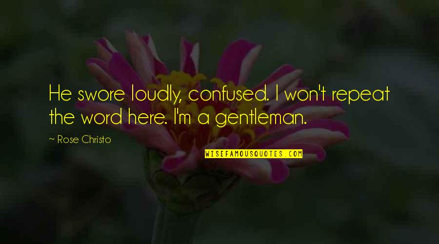 I'm A Rose Quotes By Rose Christo: He swore loudly, confused. I won't repeat the