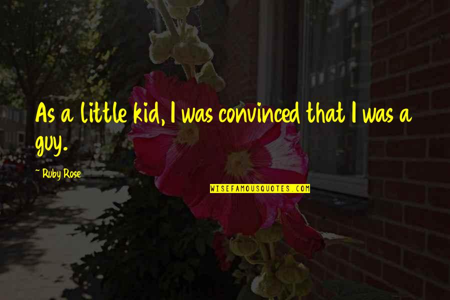 I'm A Rose Quotes By Ruby Rose: As a little kid, I was convinced that