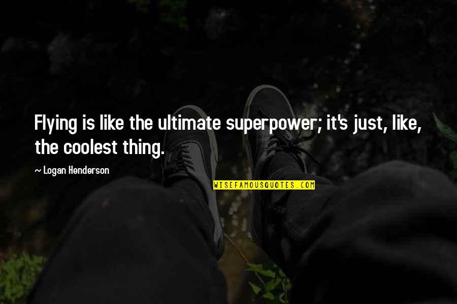 Im A Seed Quotes By Logan Henderson: Flying is like the ultimate superpower; it's just,