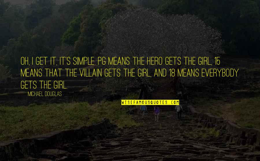 I'm A Simple Girl Quotes By Michael Douglas: Oh, I get it, it's simple. PG means