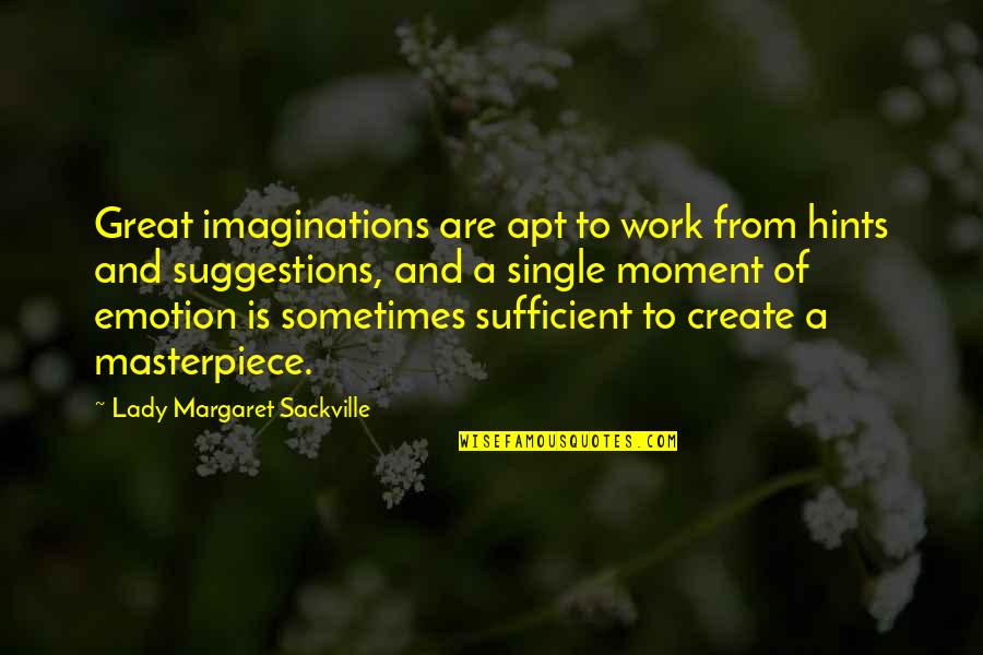 I'm A Single Lady Quotes By Lady Margaret Sackville: Great imaginations are apt to work from hints I'm A Single Lady Quotes By Lady Margaret Sackville: Great imaginations are apt to work from hints