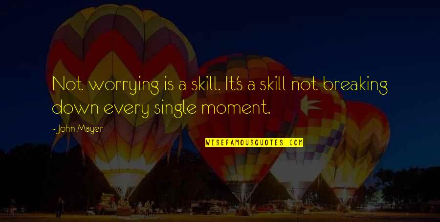 I'm A Single Mom Quotes By John Mayer: Not worrying is a skill. It's a skill