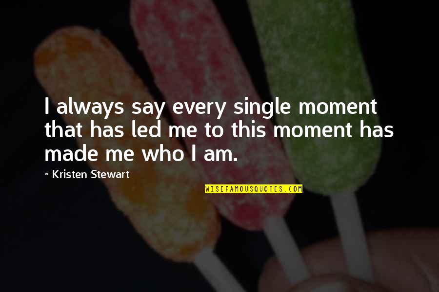 I'm A Single Mom Quotes By Kristen Stewart: I always say every single moment that has