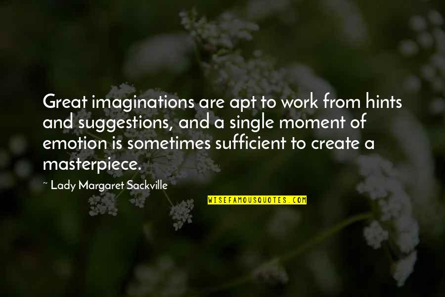 I'm A Single Mom Quotes By Lady Margaret Sackville: Great imaginations are apt to work from hints