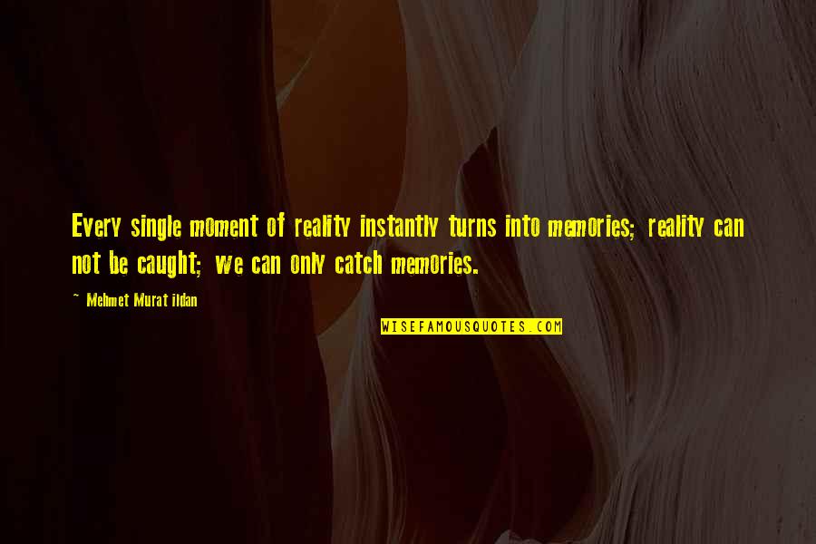 I'm A Single Mom Quotes By Mehmet Murat Ildan: Every single moment of reality instantly turns into