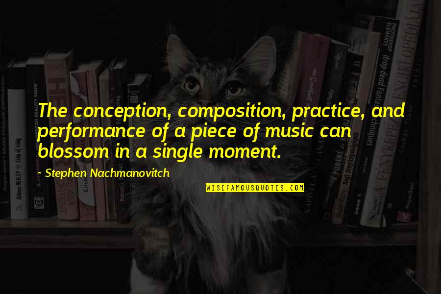 I'm A Single Mom Quotes By Stephen Nachmanovitch: The conception, composition, practice, and performance of a