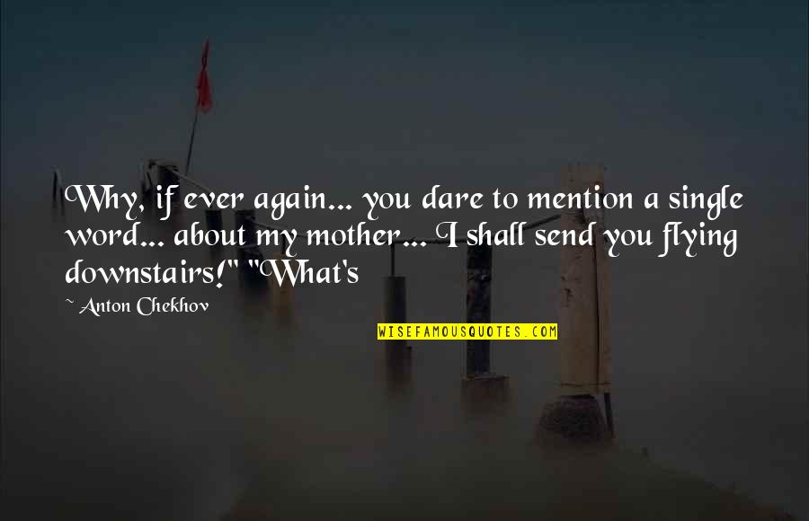 I'm A Single Mother Quotes By Anton Chekhov: Why, if ever again... you dare to mention I'm A Single Mother Quotes By Anton Chekhov: Why, if ever again... you dare to mention